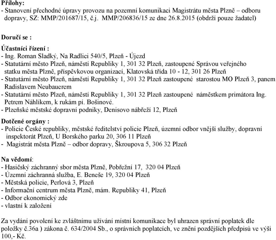 10-12, 301 26 Plzeň - Statutární město Plzeň, náměstí Republiky 1, 301 32 Plzeň zastoupené starostou MO Plzeň 3, panem Radislavem Neubauerem - Statutární město Plzeň, náměstí Republiky 1, 301 32