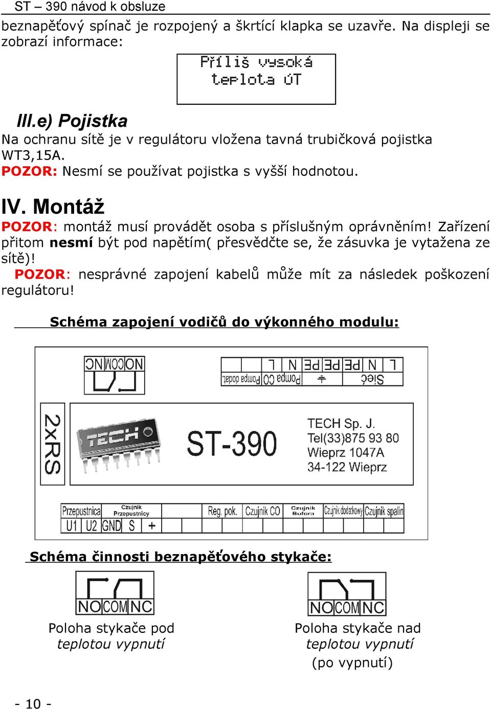 Montáž POZOR: montáž musí provádět osoba s příslušným oprávněním! Zařízení přitom nesmí být pod napětím( přesvědčte se, že zásuvka je vytažena ze sítě)!