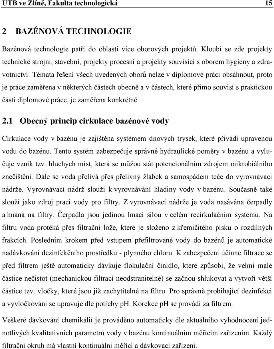 Témata řešení všech uvedených oborů nelze v diplomové práci obsáhnout, proto je práce zaměřena v některých částech obecně a v částech, které přímo souvisí s praktickou částí diplomové práce, je