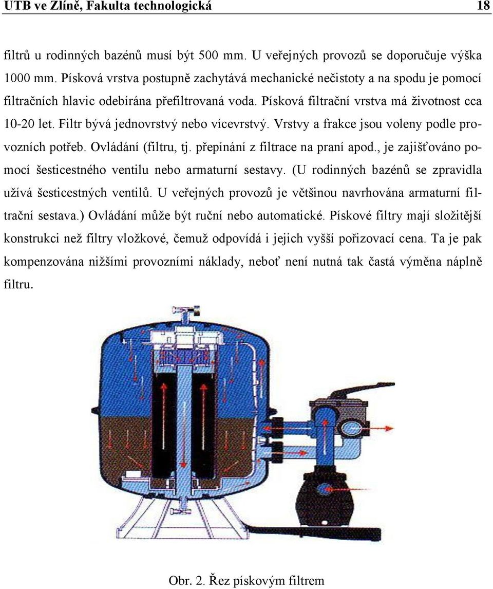 Filtr bývá jednovrstvý nebo vícevrstvý. Vrstvy a frakce jsou voleny podle provozních potřeb. Ovládání (filtru, tj. přepínání z filtrace na praní apod.