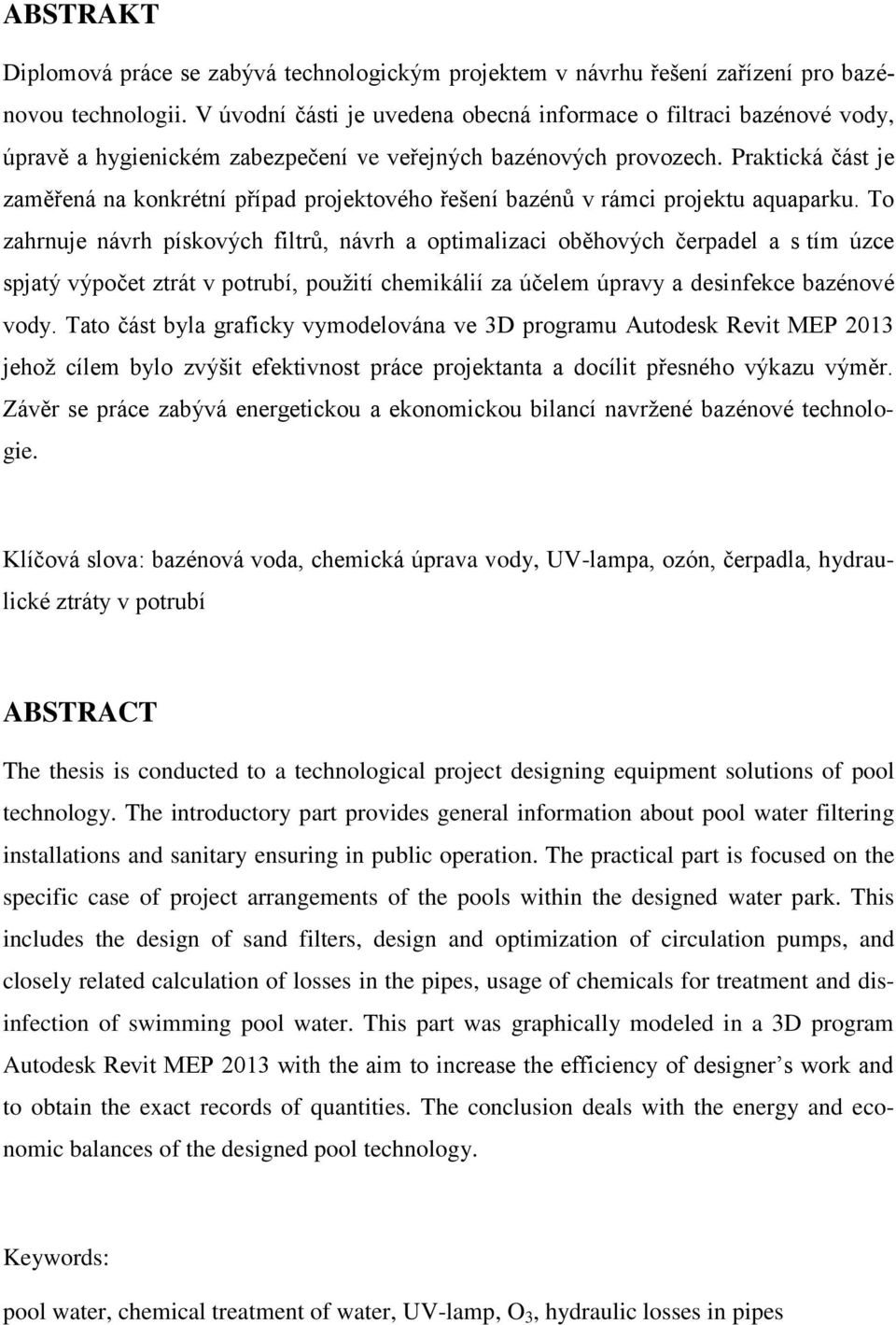 Praktická část je zaměřená na konkrétní případ projektového řešení bazénů v rámci projektu aquaparku.