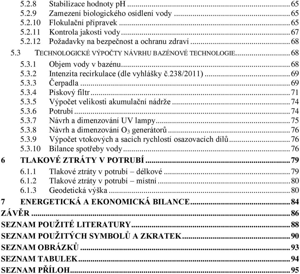 .. 71 5.3.5 Výpočet velikosti akumulační nádrže... 74 5.3.6 Potrubí... 74 5.3.7 Návrh a dimenzování UV lampy... 75 5.3.8 Návrh a dimenzování O 3 generátorů... 76 5.3.9 Výpočet vtokových a sacích rychlostí osazovacích dílů.