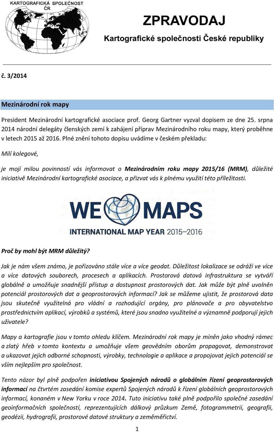Plné znění tohoto dopisu uvádíme v českém překladu: Milí kolegové, je mojí milou povinností vás informovat o Mezinárodním roku mapy 2015/16 (MRM), důležité iniciativě Mezinárodní kartografické