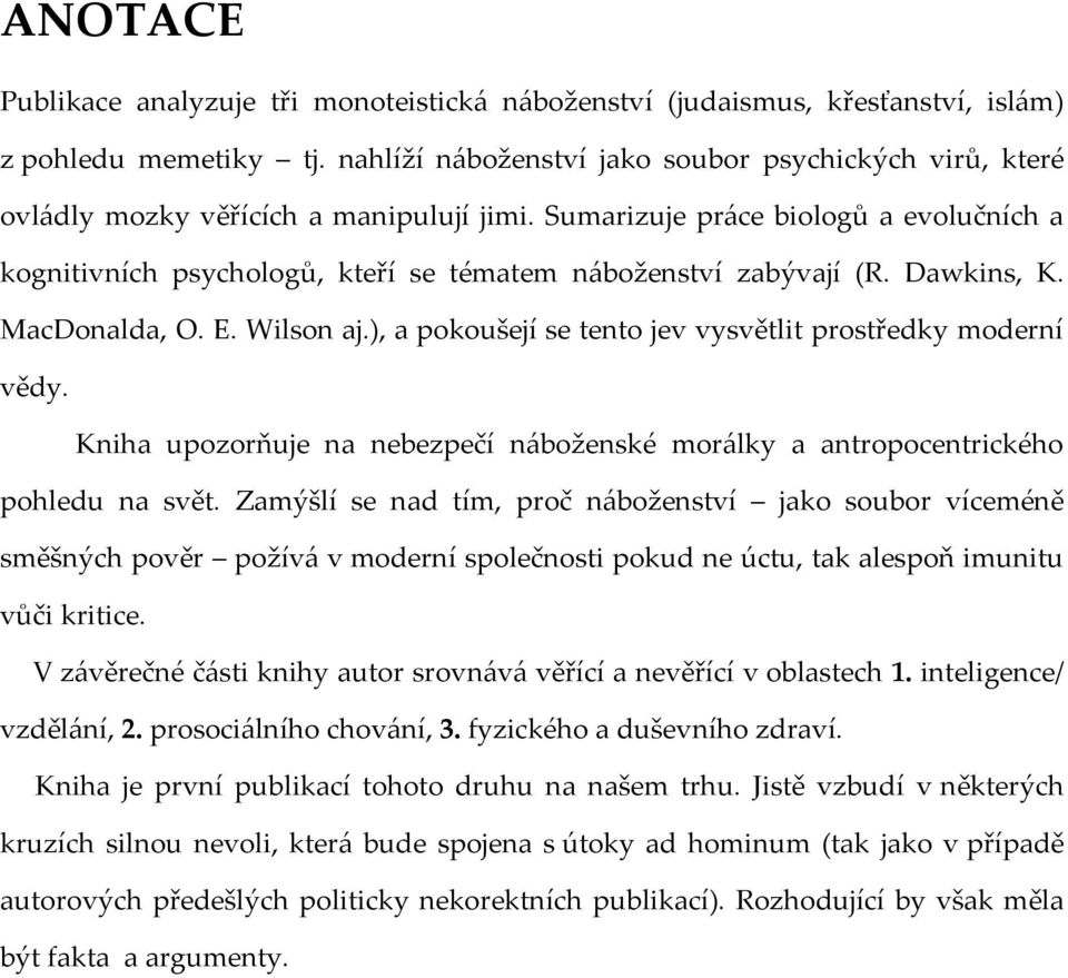 Sumarizuje práce biologů a evolučních a kognitivních psychologů, kteří se tématem náboženství zabývají (R. Dawkins, K. MacDonalda, O. E. Wilson aj.