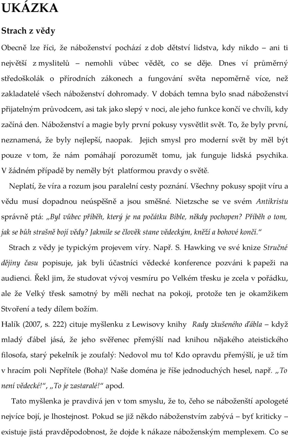 V dobách temna bylo snad náboženství přijatelným průvodcem, asi tak jako slepý v noci, ale jeho funkce končí ve chvíli, kdy začíná den. Náboženství a magie byly první pokusy vysvětlit svět.