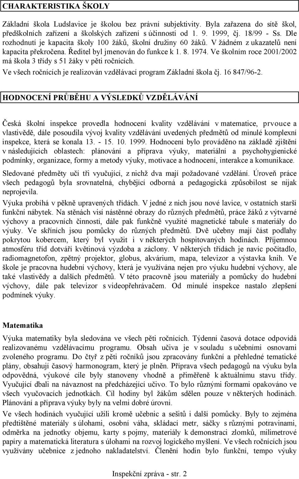 Ve školním roce 2001/2002 má škola 3 třídy s 51 žáky v pěti ročnících. Ve všech ročnících je realizován vzdělávací program Základní škola čj. 16 847/96-2.