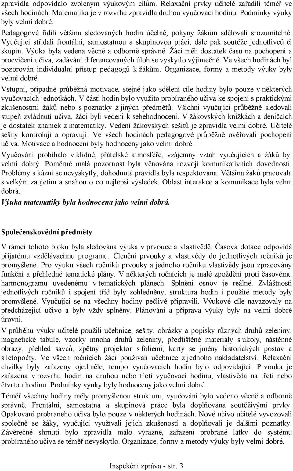 Výuka byla vedena věcně a odborně správně. Žáci měli dostatek času na pochopení a procvičení učiva, zadávání diferencovaných úloh se vyskytlo výjimečně.