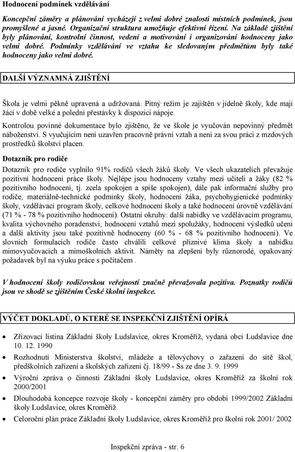 Podmínky vzdělávání ve vztahu ke sledovaným předmětům byly také hodnoceny jako velmi dobré. DALŠÍ VÝZNAMNÁ ZJIŠTĚNÍ Škola je velmi pěkně upravená a udržovaná.