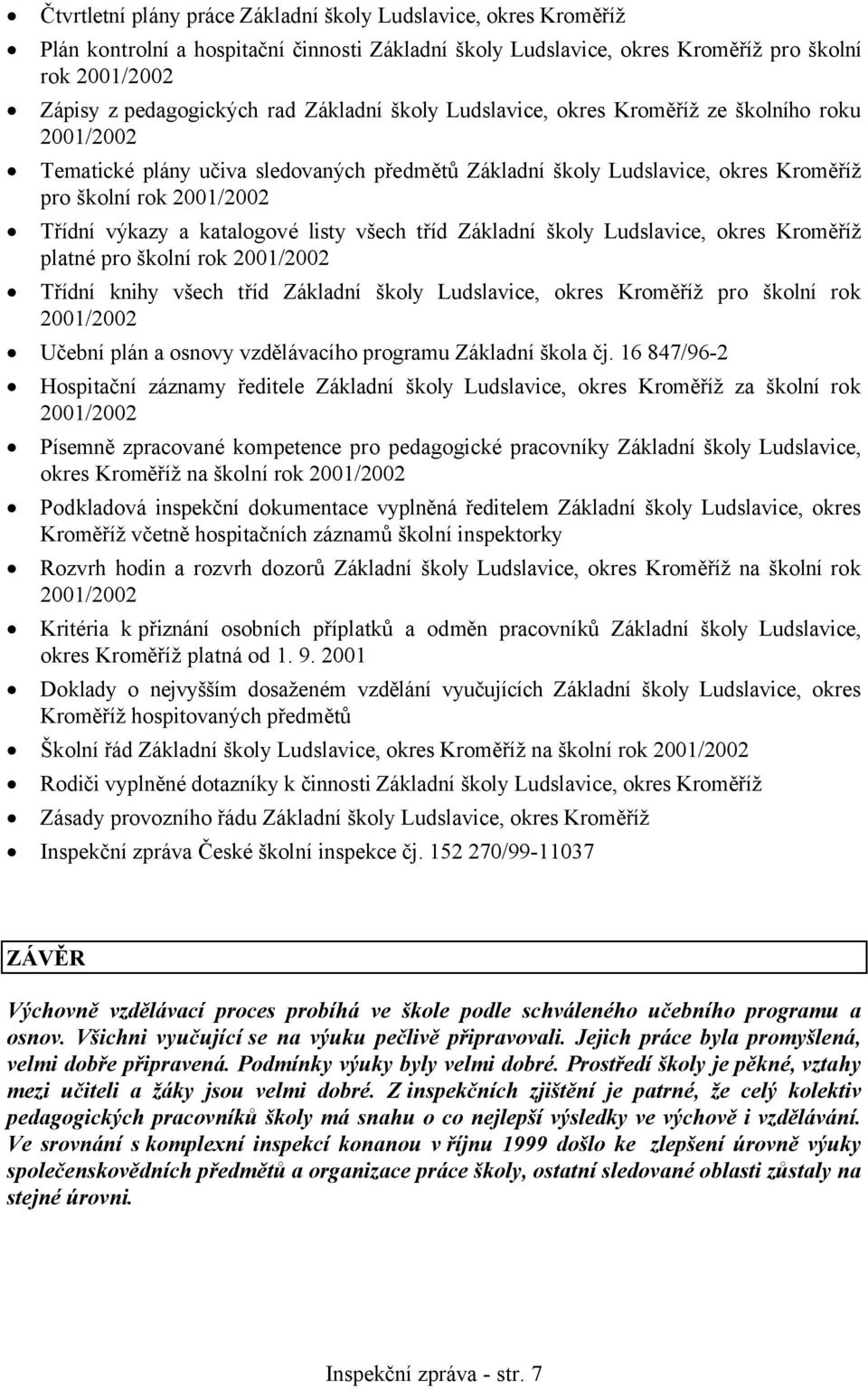 katalogové listy všech tříd Základní školy Ludslavice, okres Kroměříž platné pro školní rok 2001/2002 Třídní knihy všech tříd Základní školy Ludslavice, okres Kroměříž pro školní rok 2001/2002 Učební