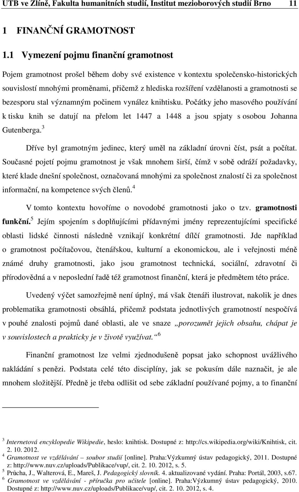 gramotnosti se bezesporu stal významným počinem vynález knihtisku. Počátky jeho masového používání k tisku knih se datují na přelom let 1447 a 1448 a jsou spjaty s osobou Johanna Gutenberga.