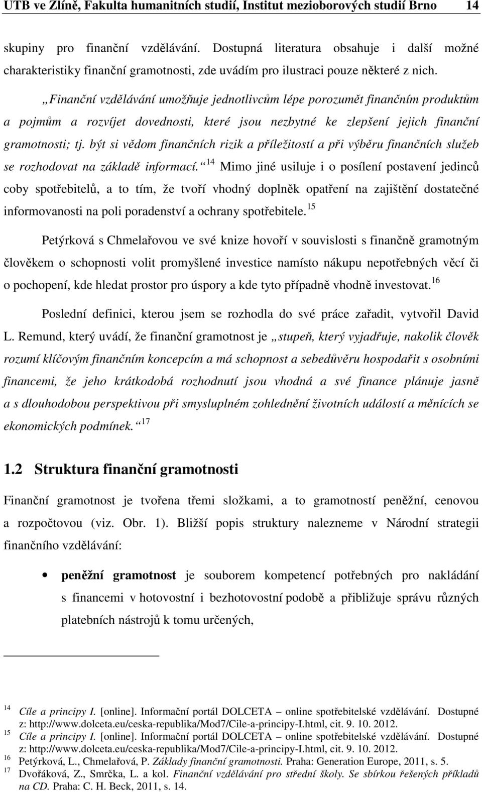 Finanční vzdělávání umožňuje jednotlivcům lépe porozumět finančním produktům a pojmům a rozvíjet dovednosti, které jsou nezbytné ke zlepšení jejich finanční gramotnosti; tj.