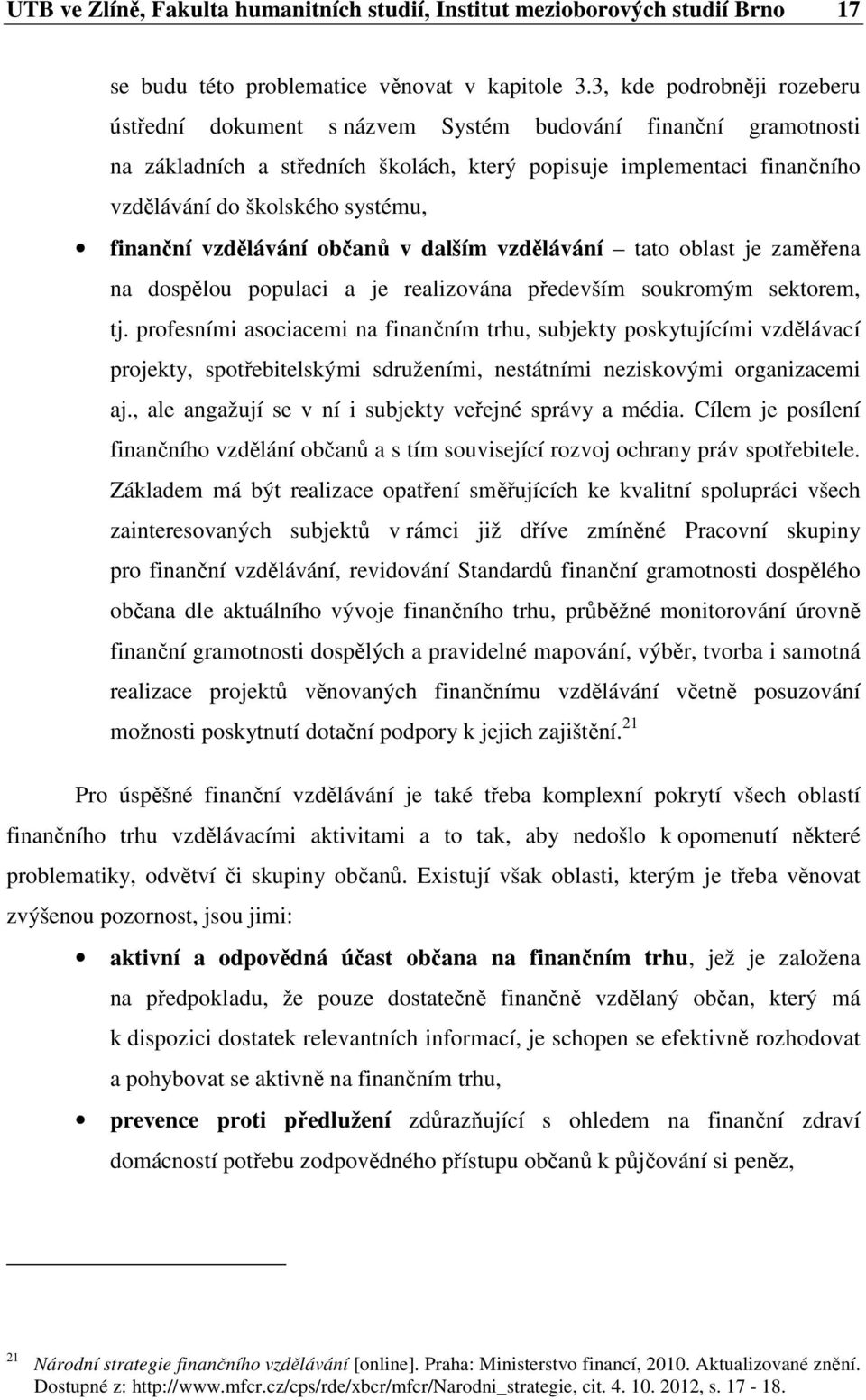 finanční vzdělávání občanů v dalším vzdělávání tato oblast je zaměřena na dospělou populaci a je realizována především soukromým sektorem, tj.