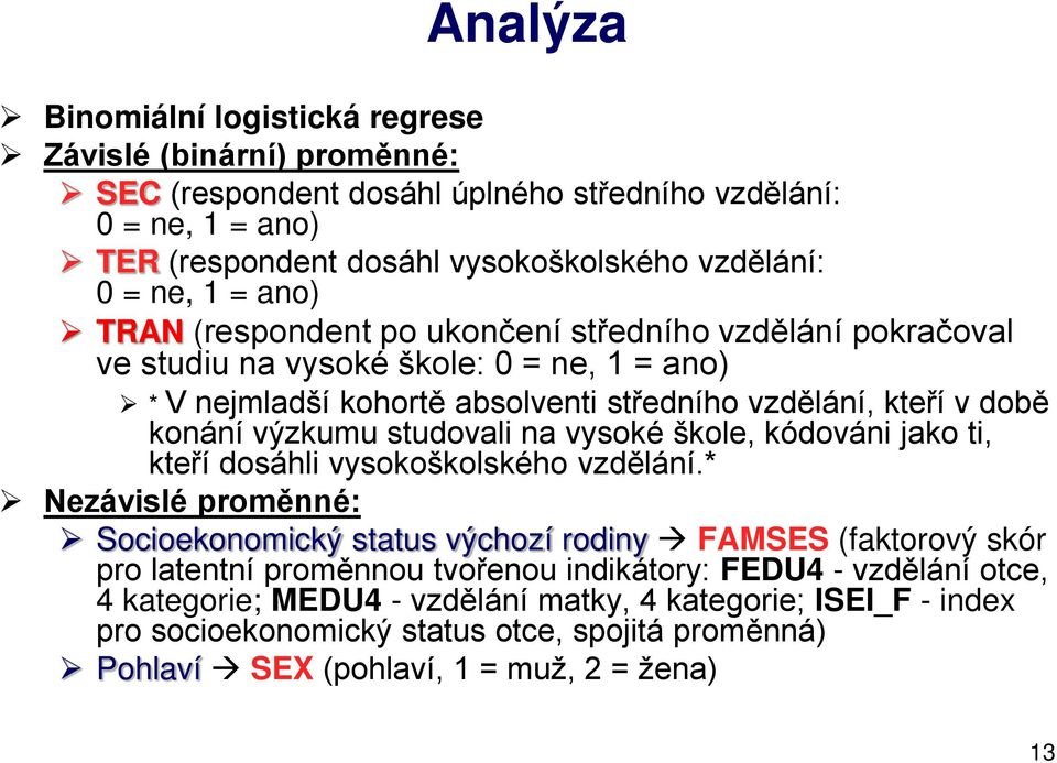 studovali na vysoké škole, kódováni jako ti, kte í dosáhli vysokoškolského vzdělání.