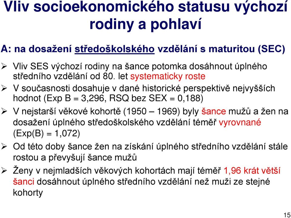 let systematicky roste V současnosti dosahuje v dané historické perspektivě nejvyšších hodnot (Exp B = 3,296, RSQ bez SEX = 0,188) V nejstarší věkové kohortě (1ř50 1969) byly