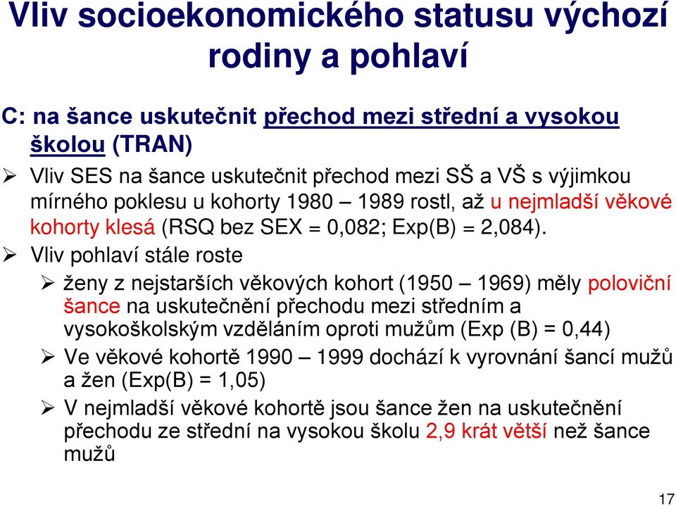 Vliv pohlaví stále roste ženy z nejstarších věkových kohort (1ř50 1ř6ř) měly poloviční šance na uskutečnění p echodu mezi st edním a vysokoškolským vzděláním oproti mužům