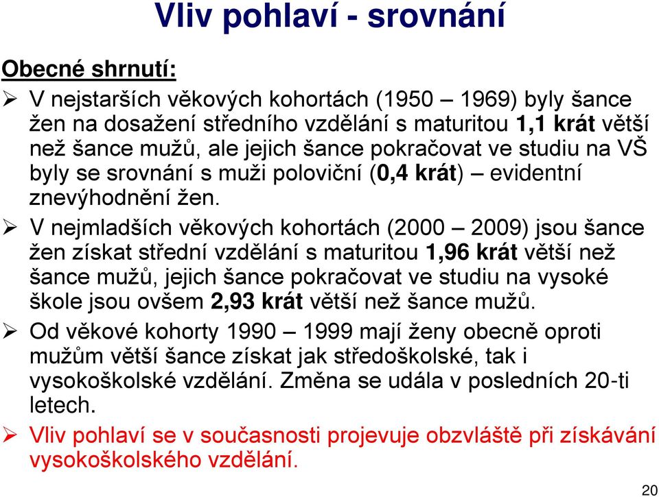 V nejmladších věkových kohortách (2000 200ř) jsou šance žen získat st ední vzdělání s maturitou 1,96 krát větší než šance mužů, jejich šance pokračovat ve studiu na vysoké škole jsou ovšem