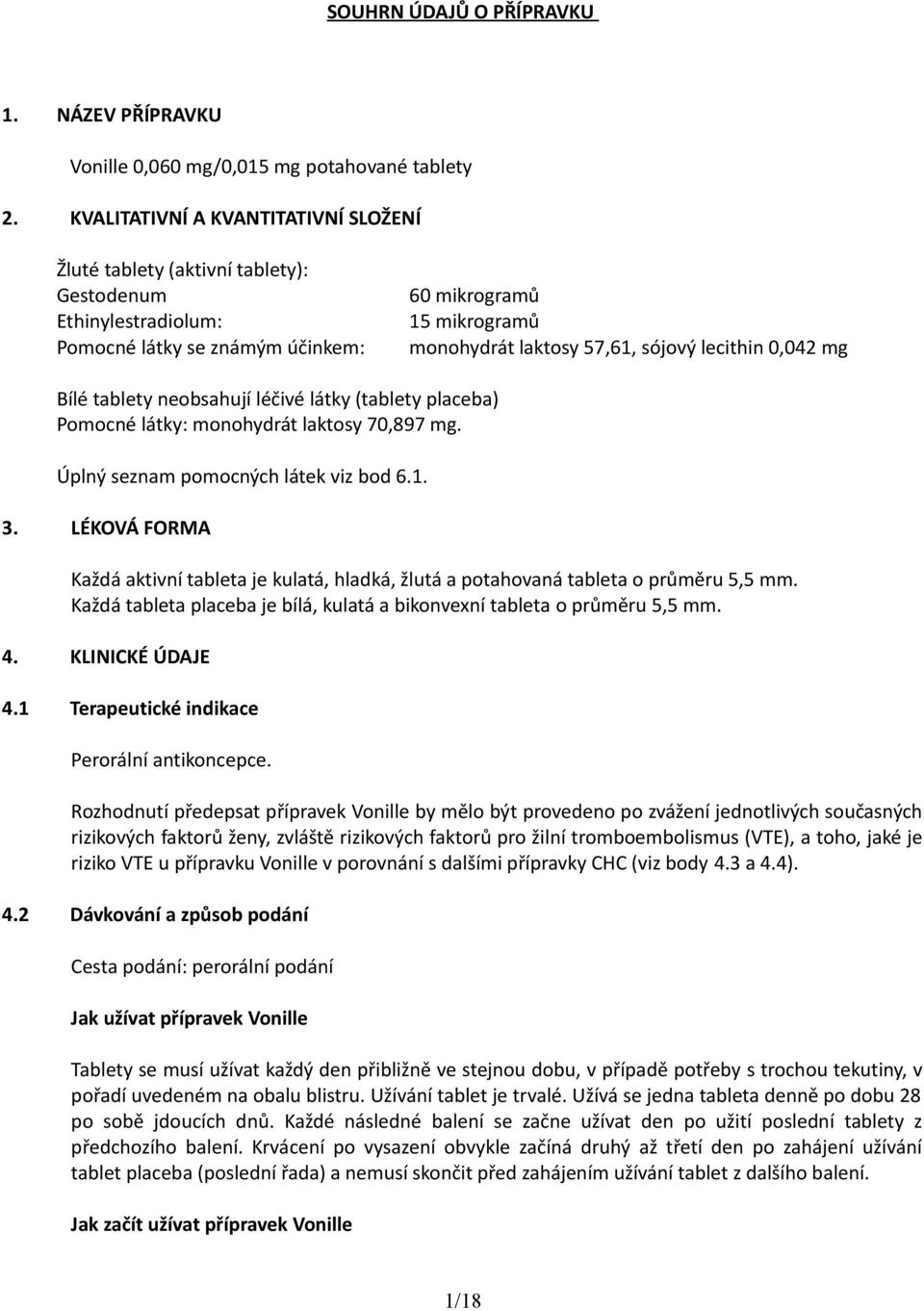 lecithin 0,042 mg Bílé tablety neobsahují léčivé látky (tablety placeba) Pomocné látky: monohydrát laktosy 70,897 mg. Úplný seznam pomocných látek viz bod 6.1. 3.