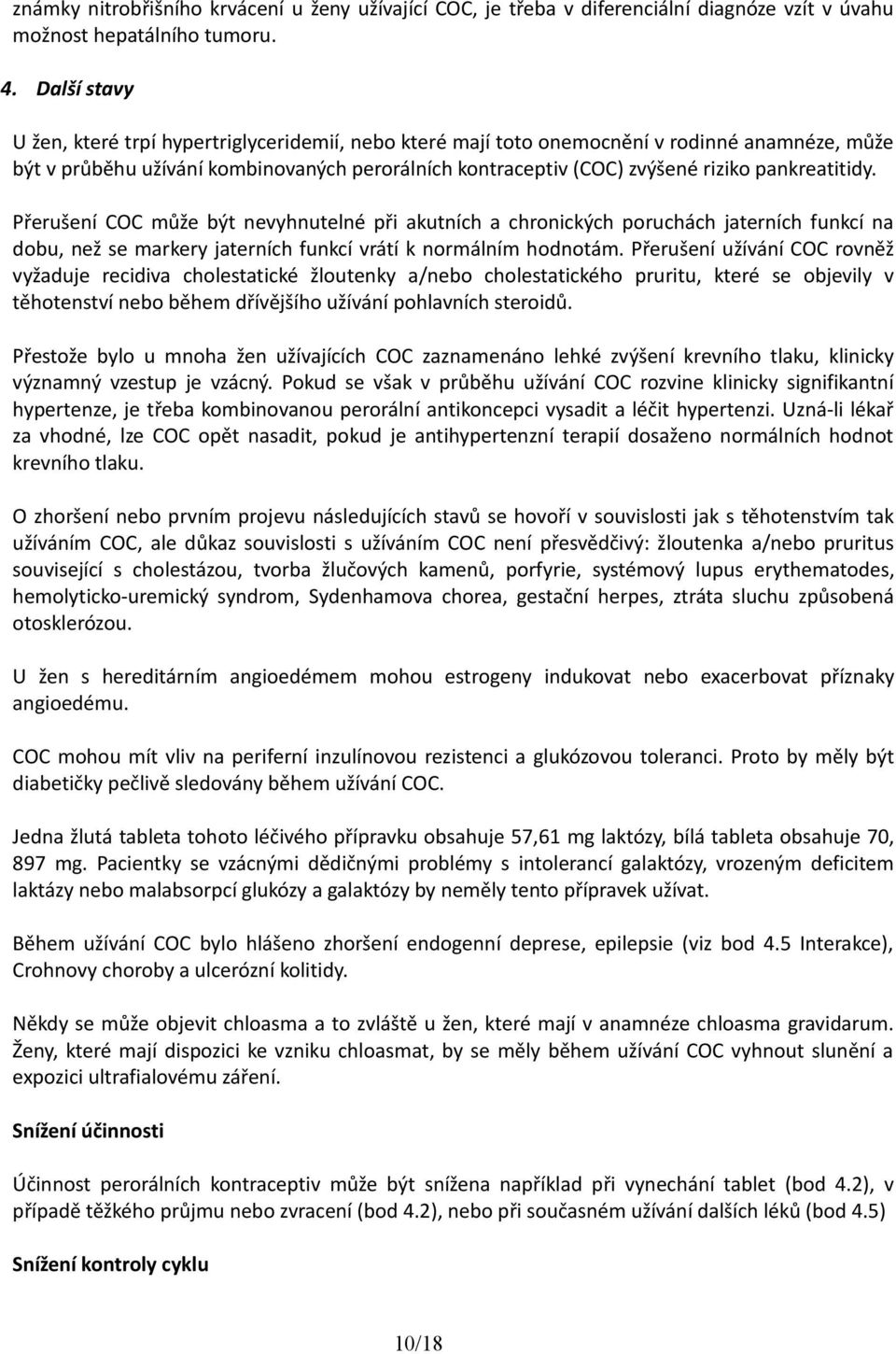 pankreatitidy. Přerušení COC může být nevyhnutelné při akutních a chronických poruchách jaterních funkcí na dobu, než se markery jaterních funkcí vrátí k normálním hodnotám.