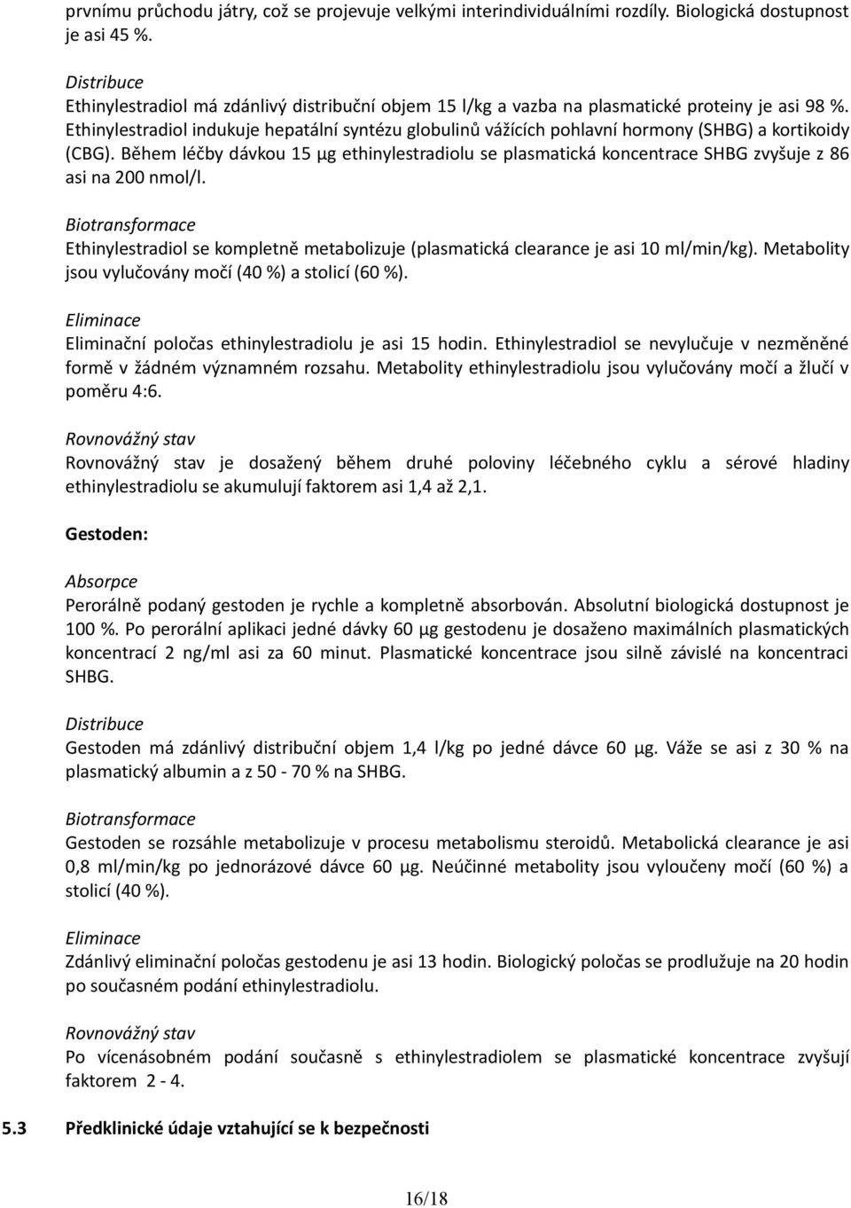 Ethinylestradiol indukuje hepatální syntézu globulinů vážících pohlavní hormony (SHBG) a kortikoidy (CBG).