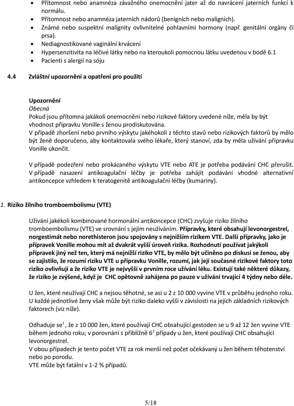 Nediagnostikované vaginální krvácení Hypersenzitivita na léčivé látky nebo na kteroukoli pomocnou látku uvedenou v bodě 6.1 Pacienti s alergií na sóju 4.