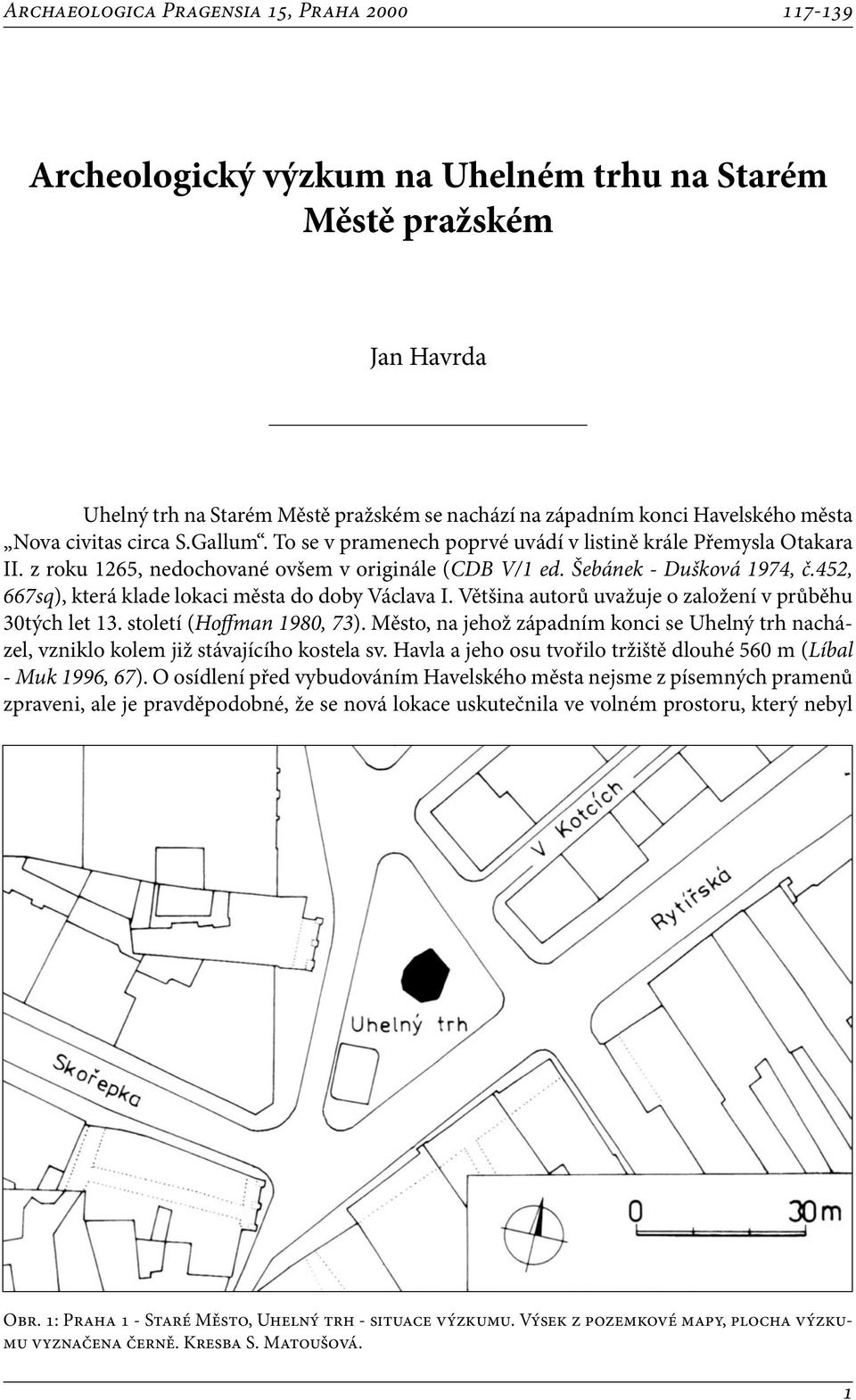 452, 667sq), která klade lokaci města do doby Václava I. Většina autorů uvažuje o založení v průběhu 30tých let 13. století (Hoffman 1980, 73).