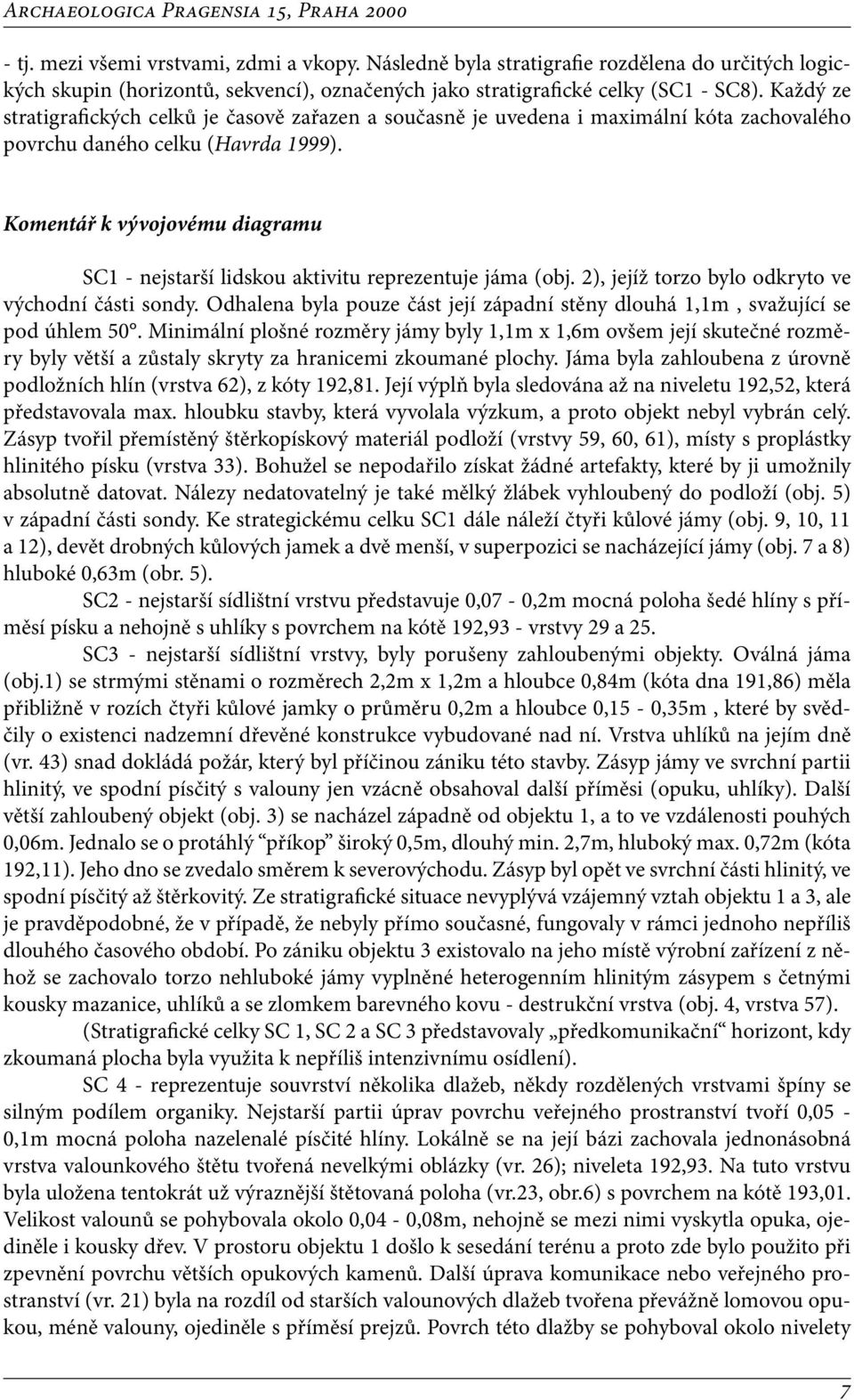 Komentář k vývojovému diagramu SC1 - nejstarší lidskou aktivitu reprezentuje jáma (obj. 2), jejíž torzo bylo odkryto ve východní části sondy.