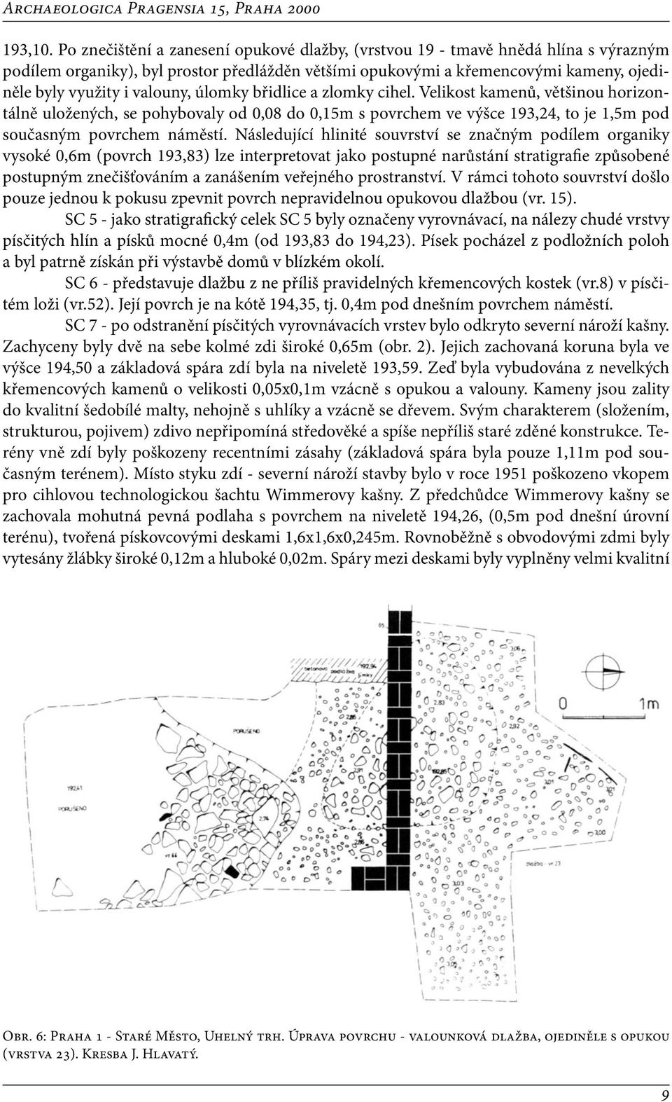 valouny, úlomky břidlice a zlomky cihel. Velikost kamenů, většinou horizontálně uložených, se pohybovaly od 0,08 do 0,15m s povrchem ve výšce 193,24, to je 1,5m pod současným povrchem náměstí.