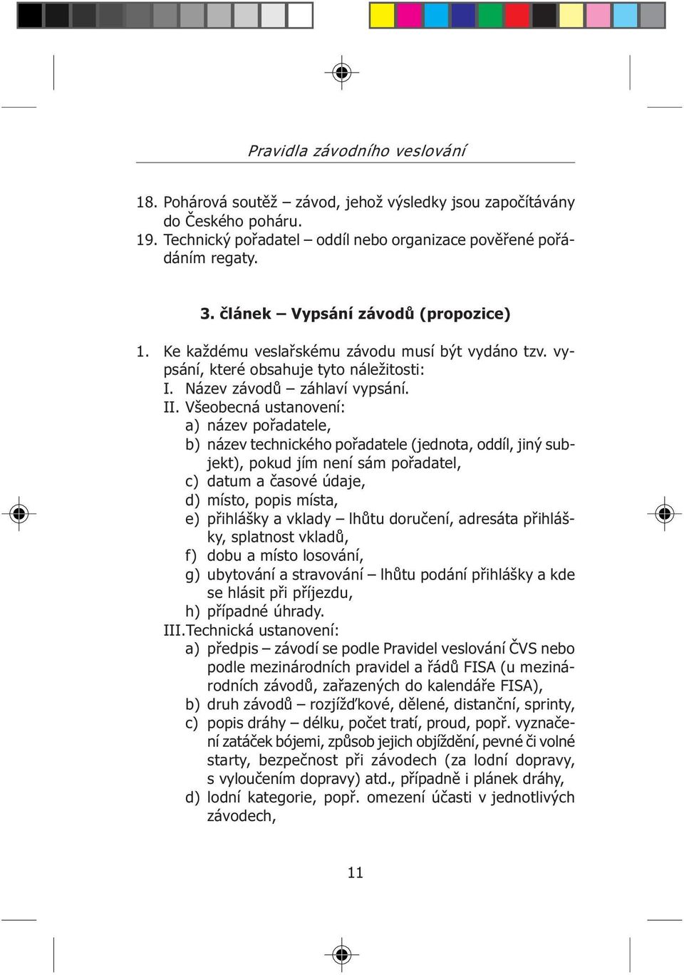 Všeobecná ustanovení: a) název poøadatele, b) název technického poøadatele (jednota, oddíl, jiný subjekt), pokud jím není sám poøadatel, c) datum a èasové údaje, d) místo, popis místa, e) pøihlášky a