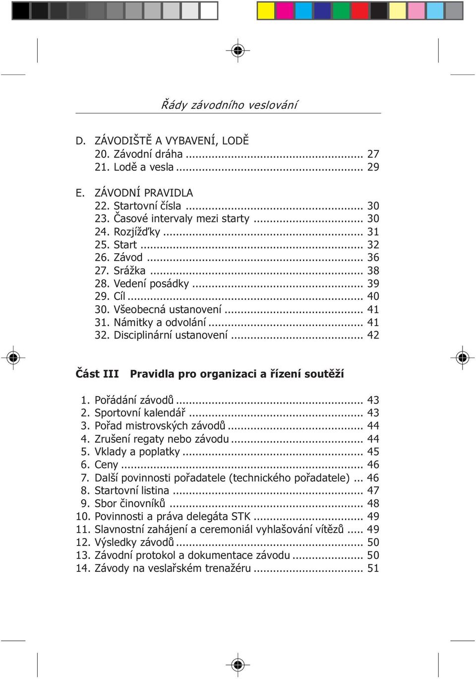 .. 42 Èást III Pravidla pro organizaci a øízení soutìží 1. Poøádání závodù... 43 2. Sportovní kalendáø... 43 3. Poøad mistrovských závodù... 44 4. Zrušení regaty nebo závodu... 44 5.