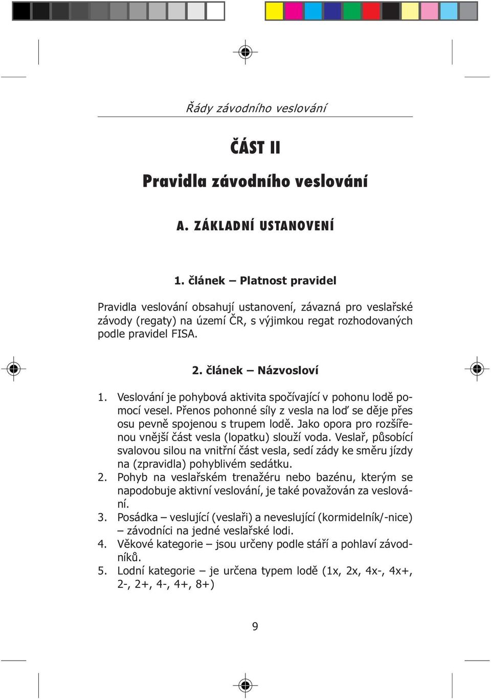 Veslování je pohybová aktivita spoèívající v pohonu lodì pomocí vesel. Pøenos pohonné síly z vesla na loï se dìje pøes osu pevnì spojenou s trupem lodì.