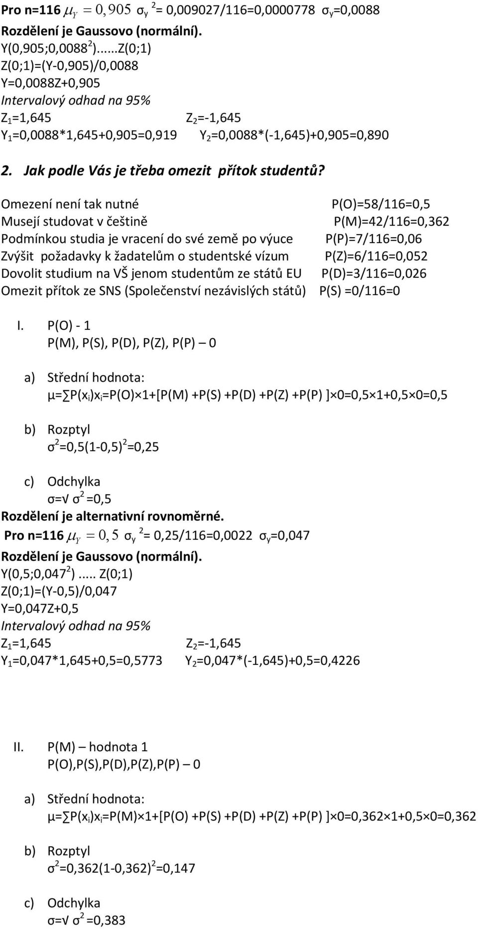 Omezení není tak nutné P(O)=58/116=0,5 Musejí studovat v češtině P(M)=42/116=0,362 Podmínkou studia je vracení do své země po výuce P(P)=7/116=0,06 Zvýšit požadavky k žadatelům o studentské vízum