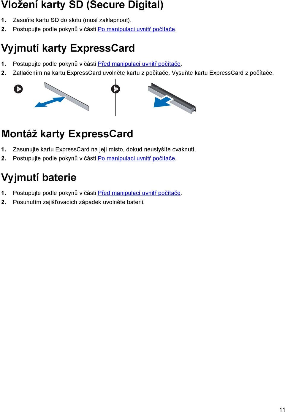 Vysuňte kartu ExpressCard z počítače. Montáž karty ExpressCard 1. Zasunujte kartu ExpressCard na její místo, dokud neuslyšíte cvaknutí. 2.