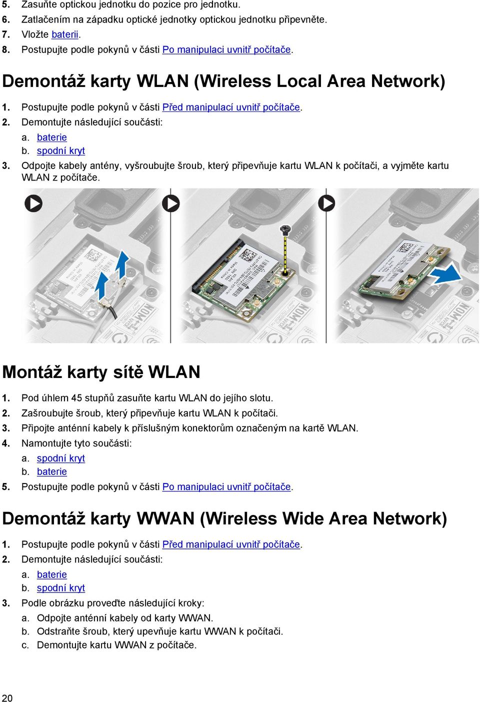 Demontujte následující součásti: a. baterie b. spodní kryt 3. Odpojte kabely antény, vyšroubujte šroub, který připevňuje kartu WLAN k počítači, a vyjměte kartu WLAN z počítače.
