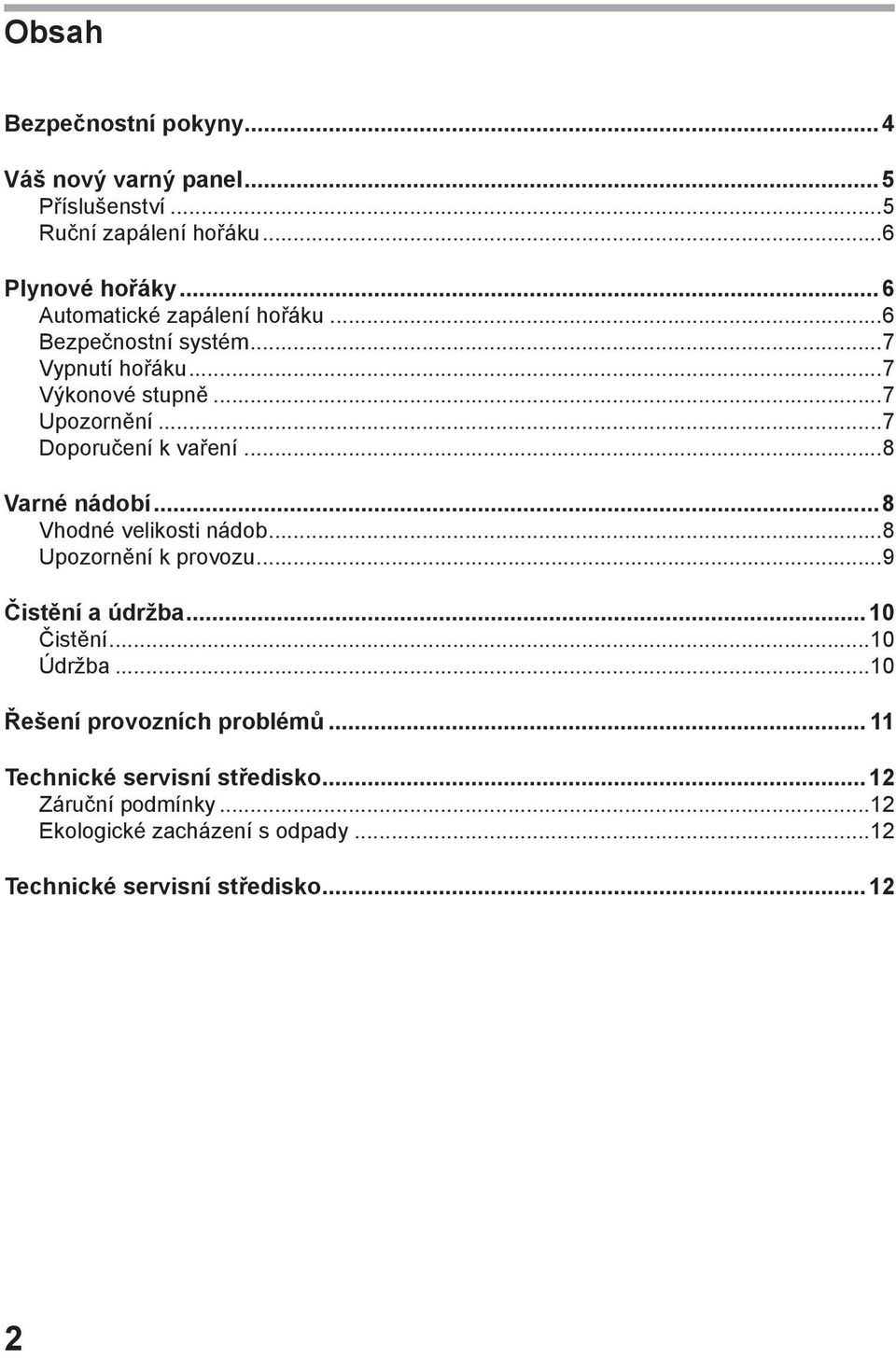 ..8 Varné nádobí...8 Vhodné velikosti nádob...8 Upozornění k provozu...9 Čistění a údržba...10 Čistění...10 Údržba.