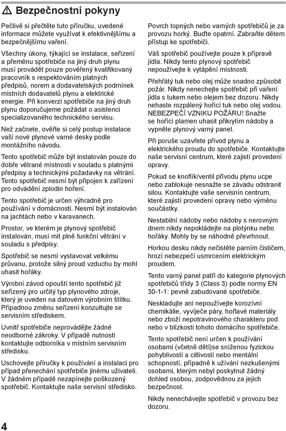 podmínek místních dodavatelů plynu a elektrické energie. Při konverzi spotřebiče na jiný druh plynu doporučujeme požádat o asistenci specializovaného technického servisu.