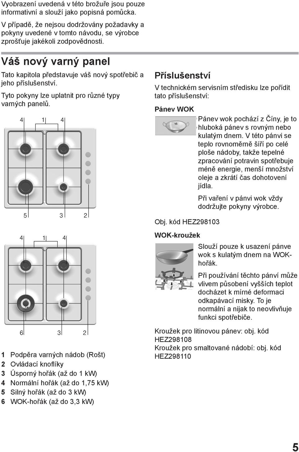 Váš nový varný panel Tato kapitola představuje váš nový spotřebič a jeho příslušenství. Tyto pokyny lze uplatnit pro různé typy varných panelů.