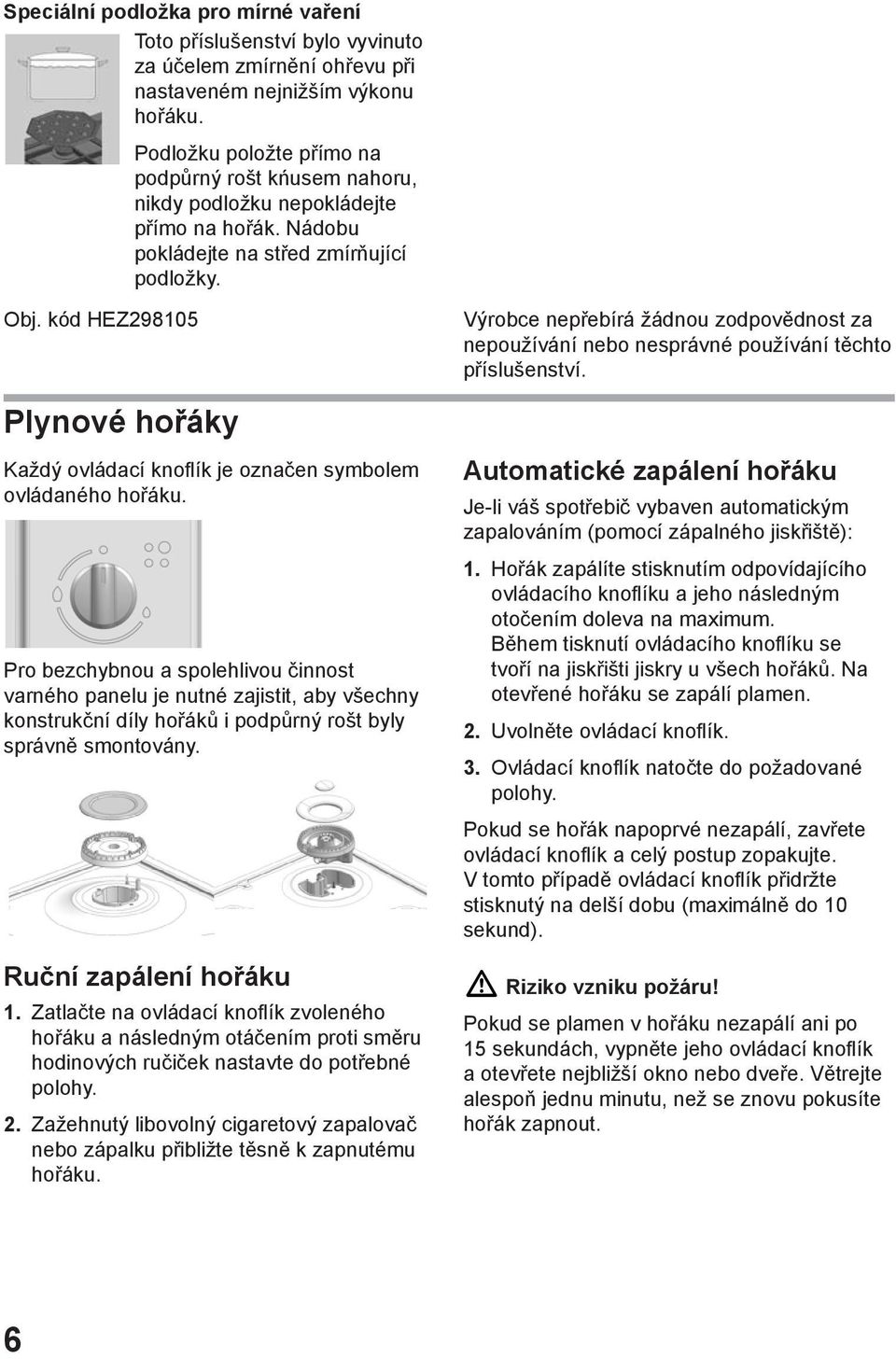 kód HEZ298105 Výrobce nepřebírá žádnou zodpovědnost za nepoužívání nebo nesprávné používání těchto příslušenství. Plynové hořáky Každý ovládací knoflík je označen symbolem ovládaného hořáku.