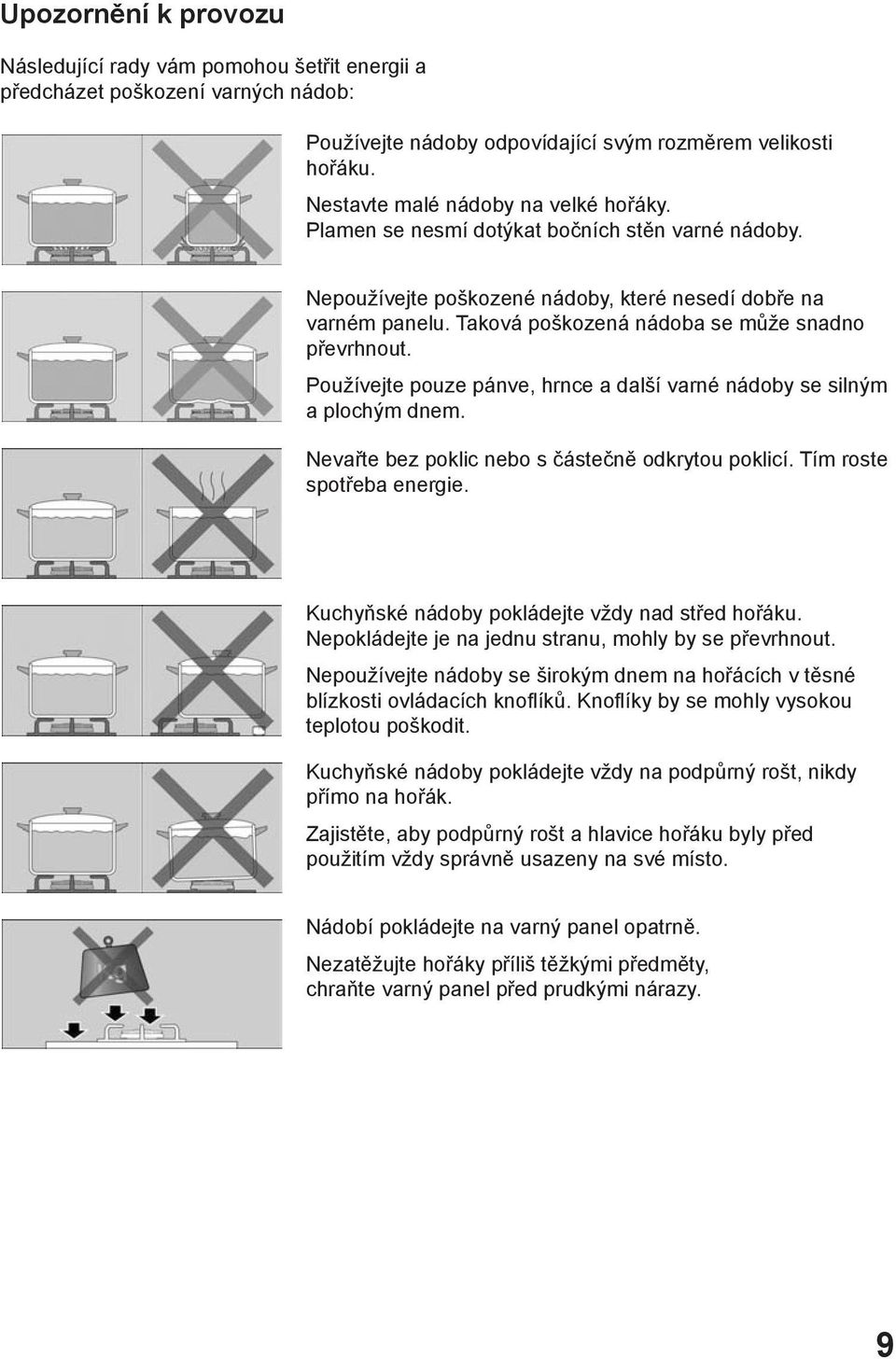 Taková poškozená nádoba se může snadno převrhnout. Používejte pouze pánve, hrnce a další varné nádoby se silným a plochým dnem. Nevařte bez poklic nebo s částečně odkrytou poklicí.