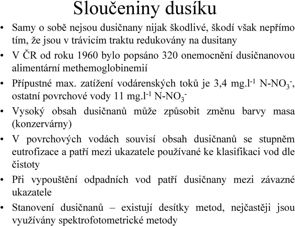 l -1 N-NO - 3 Vysoký obsah dusičnanů může způsobit změnu barvy masa (konzervárny) V povrchových vodách souvisí obsah dusičnanů se stupněm eutrofizace a patří mezi ukazatele