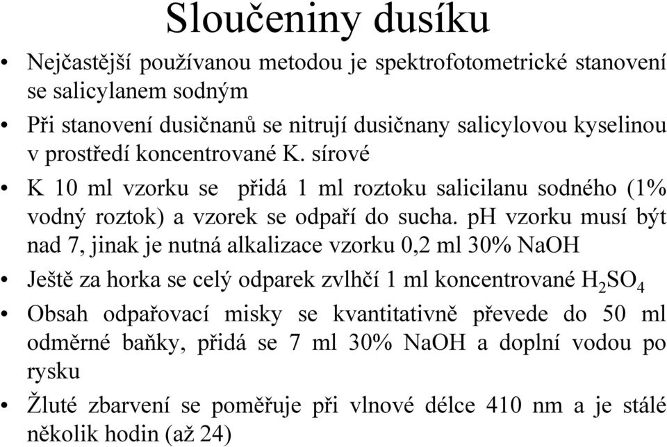 ph vzorku musí být nad 7, jinak je nutná alkalizace vzorku 0,2 ml 30% NaOH Ještě za horka se celý odparek zvlhčí 1 ml koncentrované H 2 SO 4 Obsah odpařovací misky