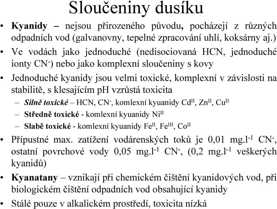 ph vzrůstá toxicita Silně toxické HCN, CN -, komlexní kyuanidy Cd II, Zn II, Cu II Středně toxické - komlexní kyuanidy Ni II Slabě toxické - komlexní kyuanidy Fe II, Fe III, Co II Přípustné max.