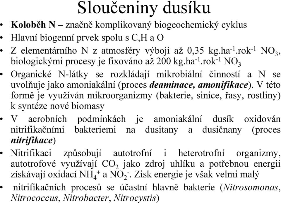 V této formě je využíván mikroorganizmy (bakterie, sinice, řasy, rostliny) k syntéze nové biomasy V aerobních podmínkách je amoniakální dusík oxidován nitrifikačními bakteriemi na dusitany a