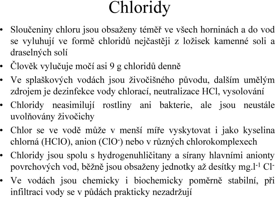 uvolňovány živočichy Chlor se ve vodě může v menší míře vyskytovat i jako kyselina chlorná (HClO), anion (ClO - ) nebo v různých chlorokomplexech Chloridy jsou spolu s hydrogenuhličitany a sírany