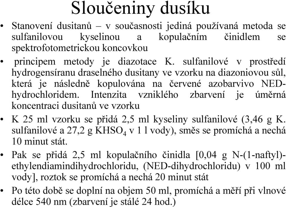 Intenzita vzniklého zbarvení je úměrná koncentraci dusitanů ve vzorku K 25 ml vzorku se přidá 2,5 ml kyseliny sulfanilové (3,46 g K.