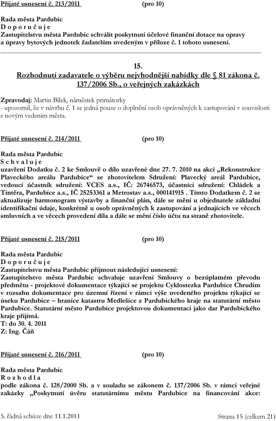 1 se jedná pouze o doplnění osob oprávněných k zastupování v souvislosti s novým vedením města. Přijaté usnesení č. 214/2011 (pro 10) uzavření Dodatku č. 2 ke Smlouvě o dílo uzavřené dne 27. 7.