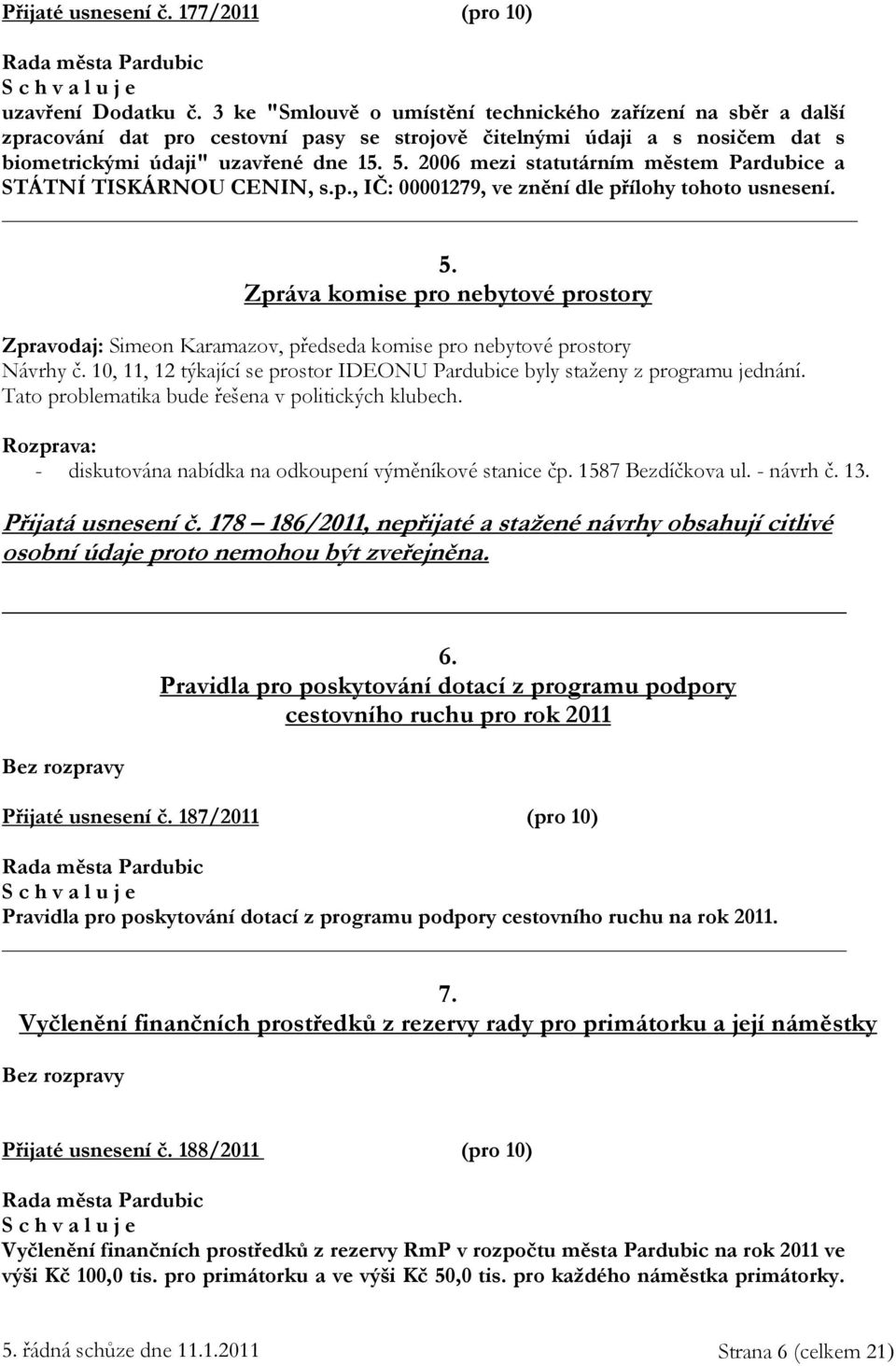 2006 mezi statutárním městem Pardubice a STÁTNÍ TISKÁRNOU CENIN, s.p., IČ: 00001279, ve znění dle přílohy tohoto usnesení. _ 5.