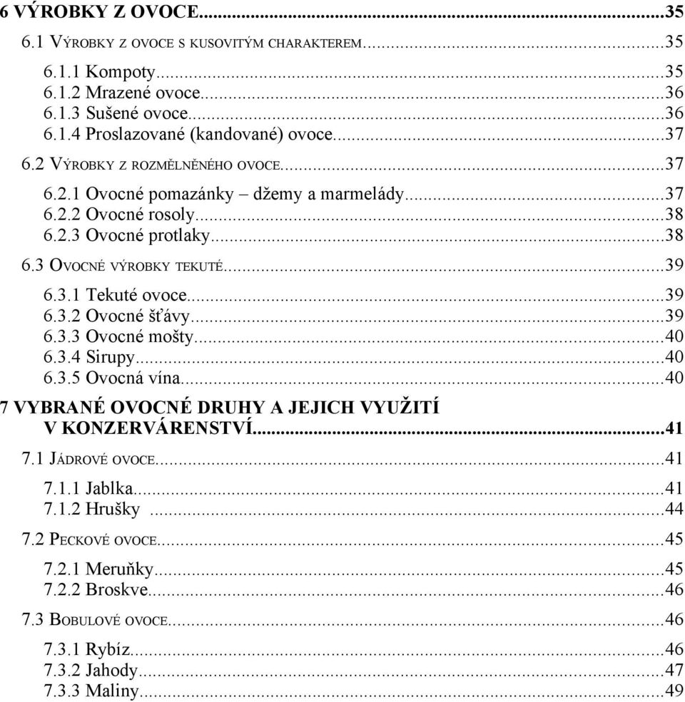 ..39 6.3.2 Ovocné šťávy...39 6.3.3 Ovocné mošty...40 6.3.4 Sirupy...40 6.3.5 Ovocná vína...40 7 VYBRANÉ OVOCNÉ DRUHY A JEJICH VYUŽITÍ V KONZERVÁRENSTVÍ...41 7.1 JÁDROVÉ OVOCE...41 7.1.1 Jablka.