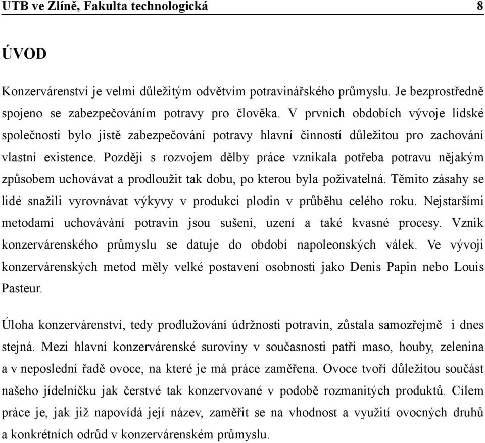 Později s rozvojem dělby práce vznikala potřeba potravu nějakým způsobem uchovávat a prodloužit tak dobu, po kterou byla poživatelná.