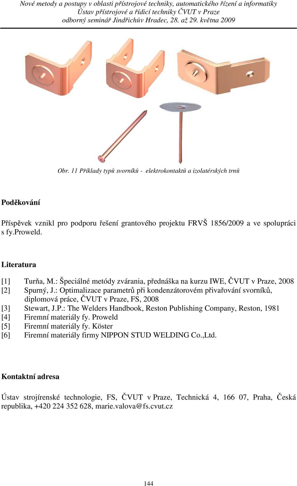 : Optimalizace parametrů při kondenzátorovém přivařování svorníků, diplomová práce, ČVUT v Praze, FS, 2008 [3] Stewart, J.P.: The Welders Handbook, Reston Publishing Company, Reston, 1981 [4] Firemní materiály fy.