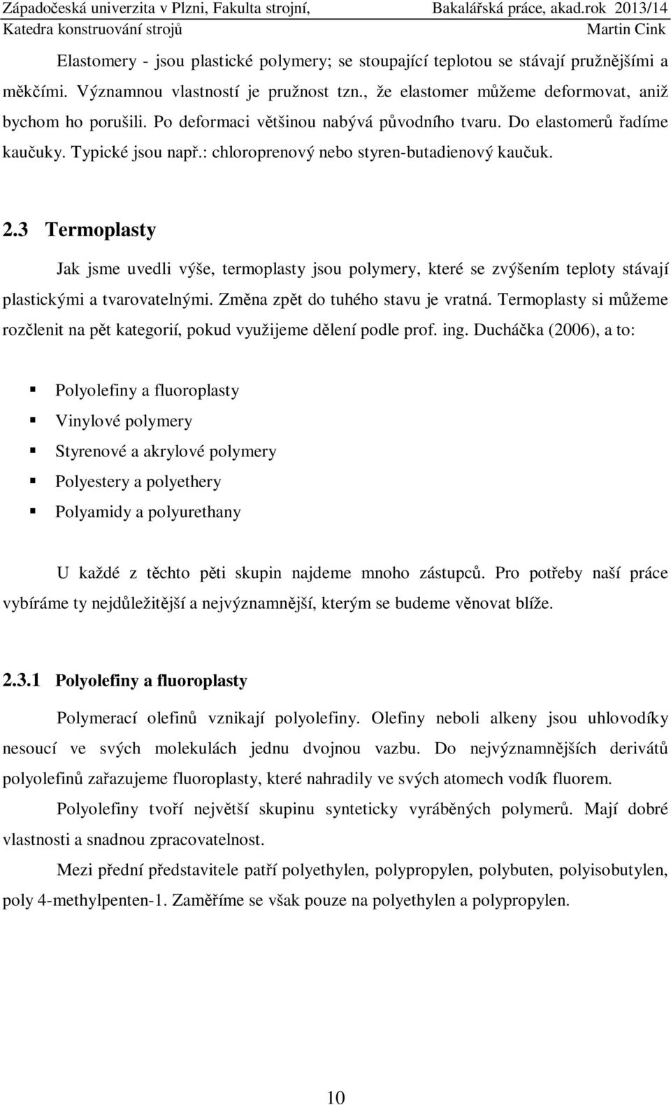 3 Termoplasty Jak jsme uvedli výše, termoplasty jsou polymery, které se zvýšením teploty stávají plastickými a tvarovatelnými. Změna zpět do tuhého stavu je vratná.